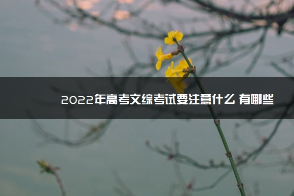 2022年高考文综考试要注意什么 有哪些注意事项